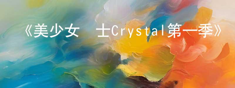 陳和杰的動漫綜藝大全,《美少女戰士Crystal第一季》詳情介紹_美少女戰士Crystal第一季已完結在線觀看_美少女戰士Crystal第一季迅雷下載_日漫